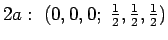 $ 2a: \ (0, 0, 0; \
\frac{1}{2}, \frac{1}{2}, \frac{1}{2})$